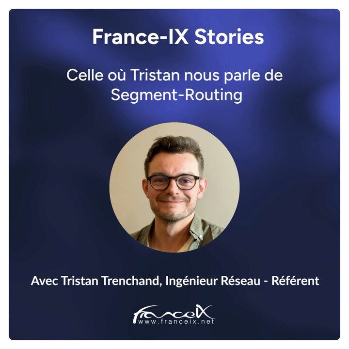 Visuel « France-IX Stories » : « Celle où Tristan nous parle de Segment-Routing », avec la photo de Tristan Trenchand, ingénieur réseau référent.