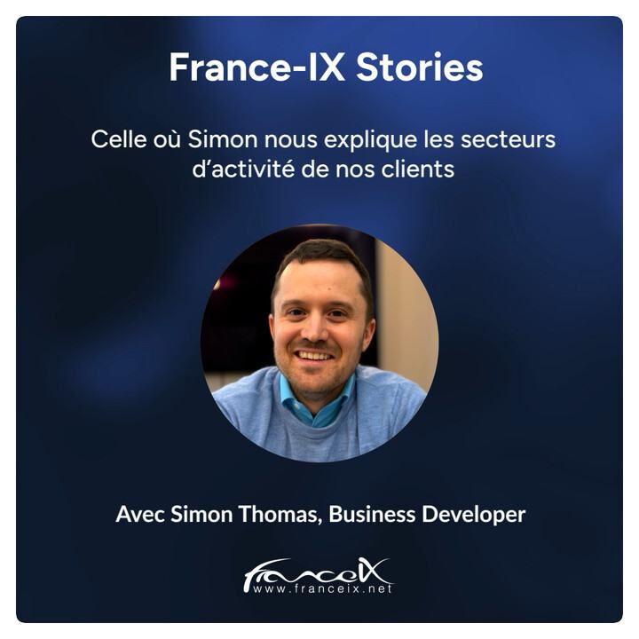Visuel « France-IX Stories » : « Celle où Simon nous explique les secteurs d’activité de nos clients », avec la photo de Simon Thomas, business developer.